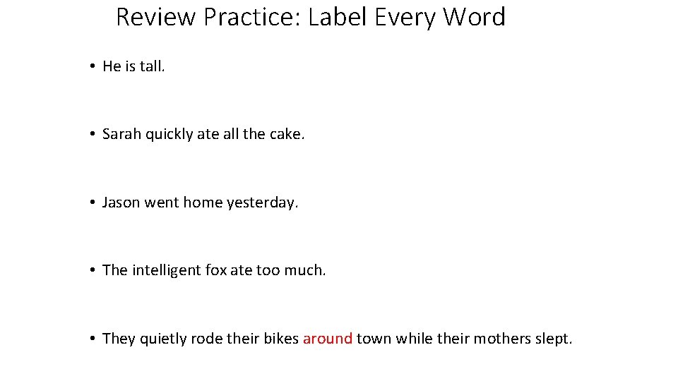 Review Practice: Label Every Word • He is tall. • Sarah quickly ate all Review Practice: Label Every Word • He is tall. • Sarah quickly ate all