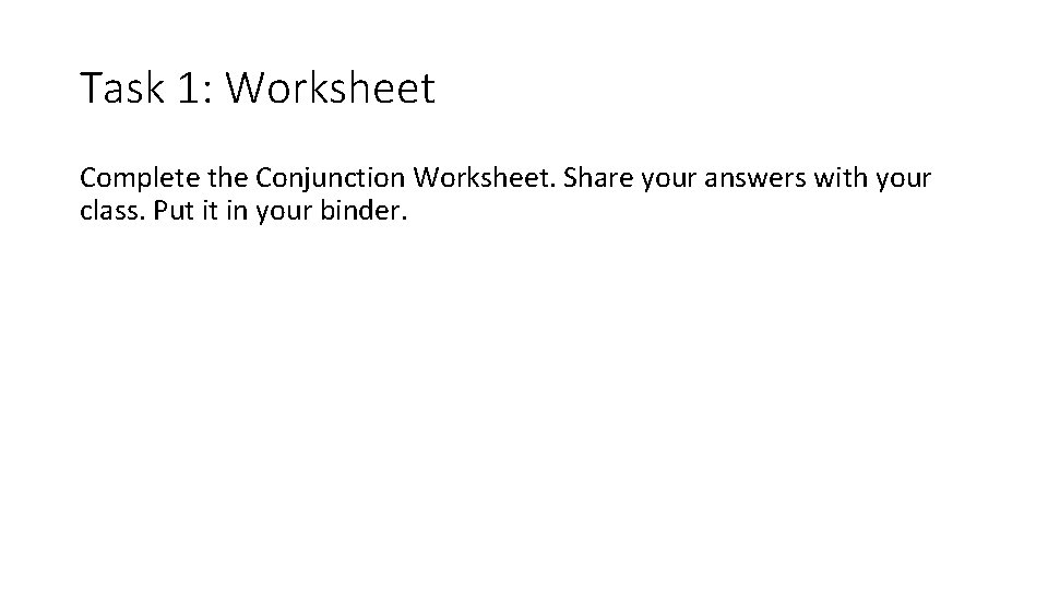 Task 1: Worksheet Complete the Conjunction Worksheet. Share your answers with your class. Put Task 1: Worksheet Complete the Conjunction Worksheet. Share your answers with your class. Put