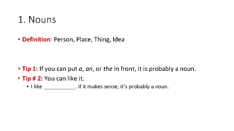 1. Nouns • Definition: Person, Place, Thing, Idea • Tip 1: If you can 1. Nouns • Definition: Person, Place, Thing, Idea • Tip 1: If you can