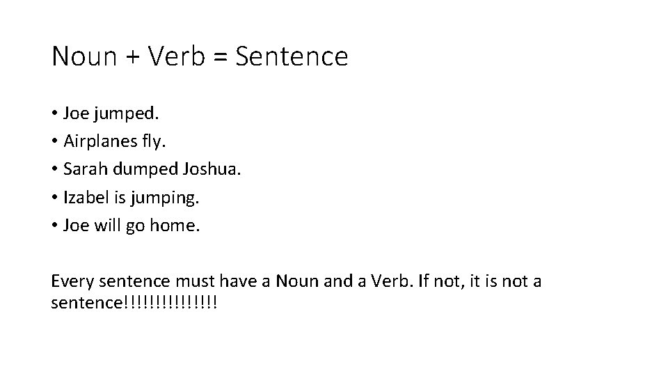 Noun + Verb = Sentence • Joe jumped. • Airplanes fly. • Sarah dumped Noun + Verb = Sentence • Joe jumped. • Airplanes fly. • Sarah dumped