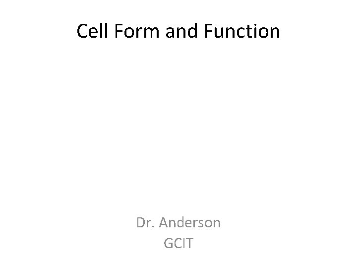 Cell Form and Function Dr. Anderson GCIT 
