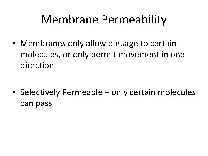 Membrane Permeability • Membranes only allow passage to certain molecules, or only permit movement