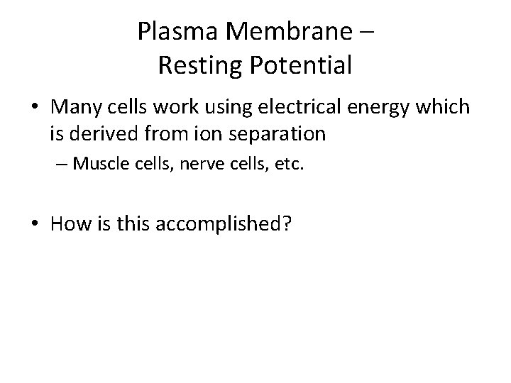 Plasma Membrane – Resting Potential • Many cells work using electrical energy which is