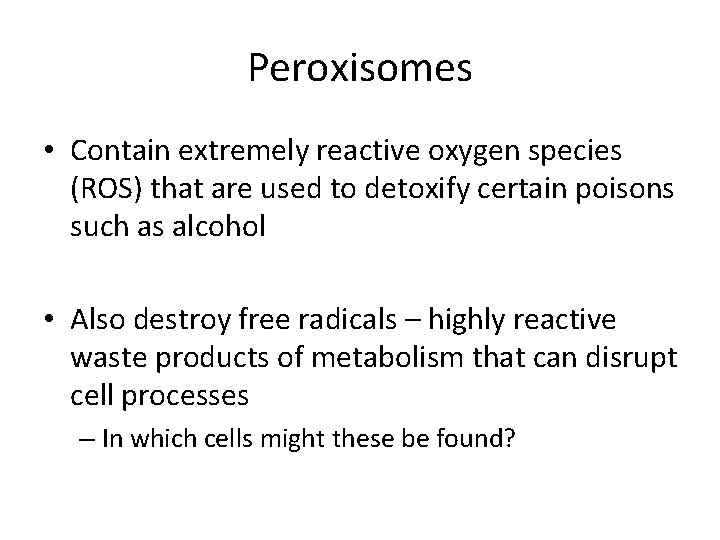 Peroxisomes • Contain extremely reactive oxygen species (ROS) that are used to detoxify certain