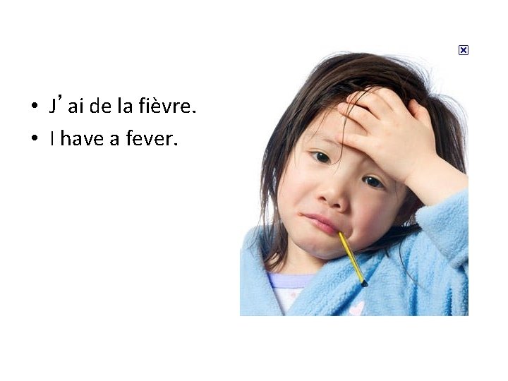  • J’ai de la fièvre. • I have a fever. 