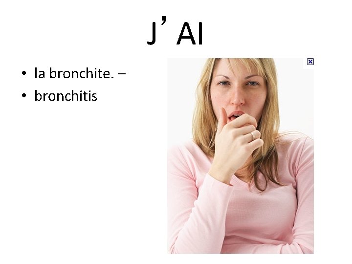 J’AI • la bronchite. – • bronchitis 