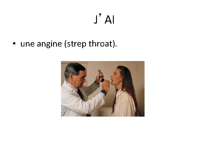 J’AI • une angine (strep throat). 