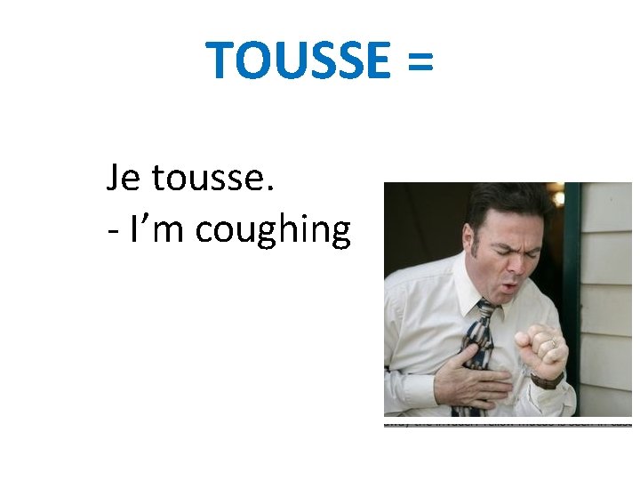 TOUSSE = Je tousse. - I’m coughing 