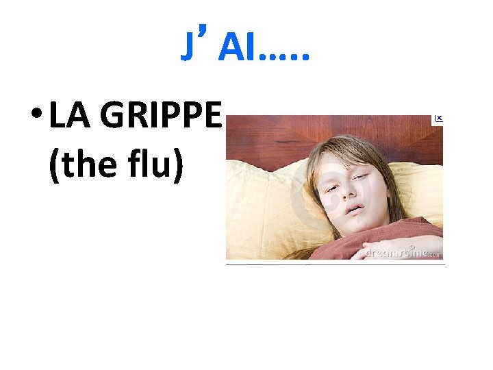 J’AI…. . • LA GRIPPE. (the flu) 