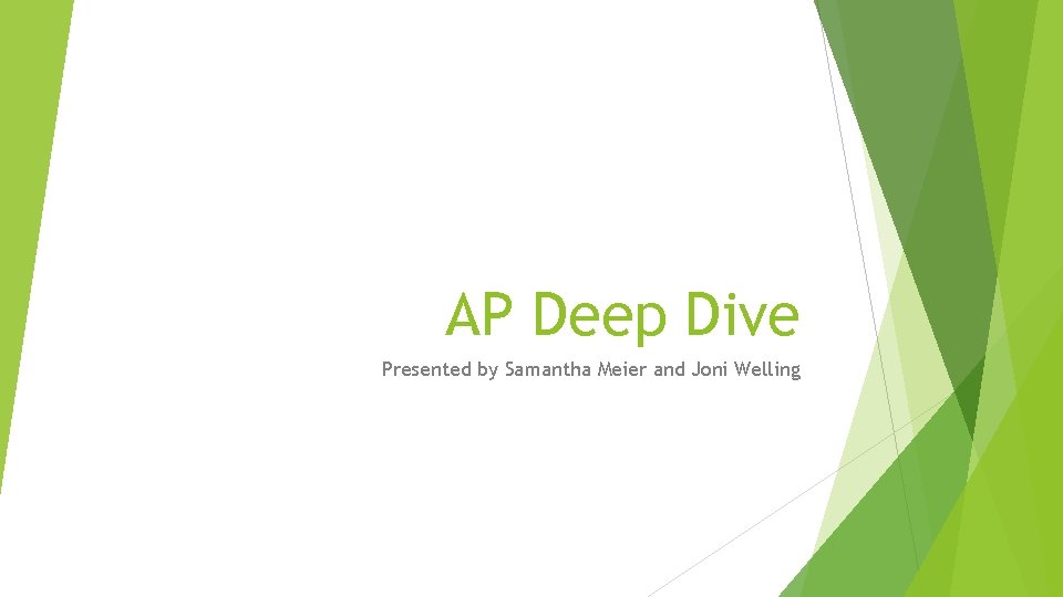 AP Deep Dive Presented by Samantha Meier and Joni Welling 