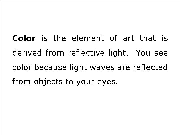 Color is the element of art that is derived from reflective light. You see