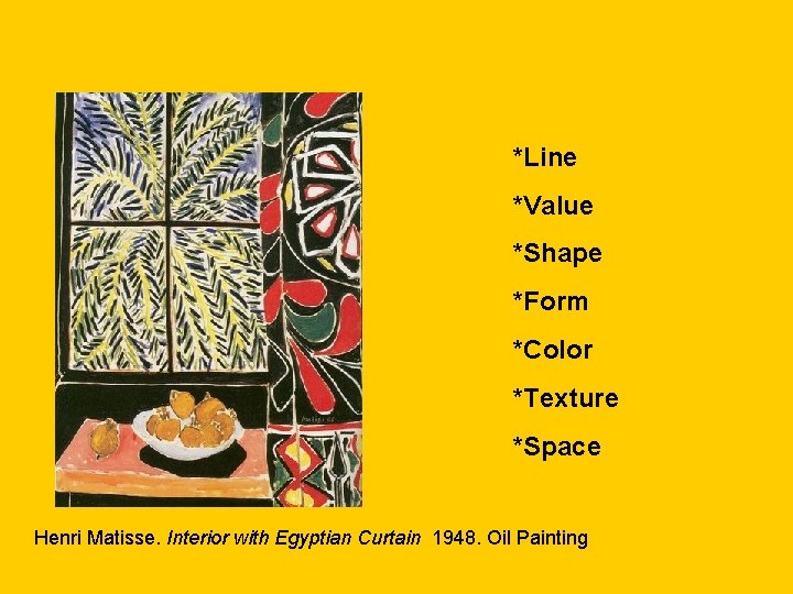 *Line *Value *Shape *Form *Color *Texture *Space Henri Matisse. Interior with Egyptian Curtain 1948.