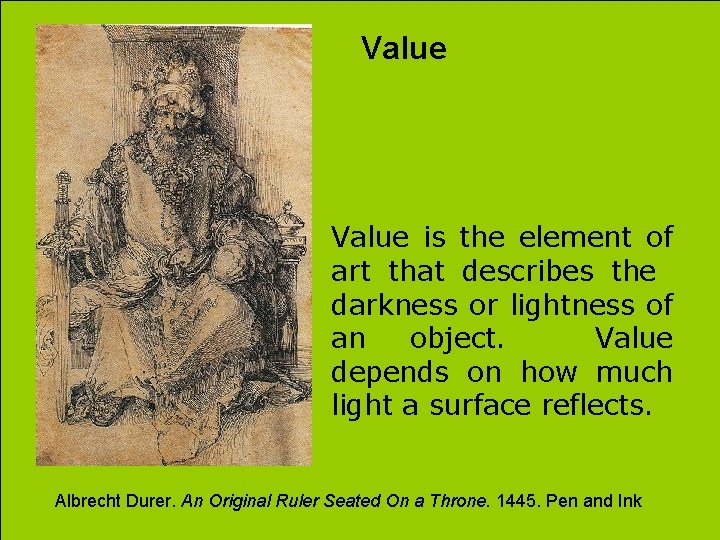 Value is the element of art that describes the darkness or lightness of an