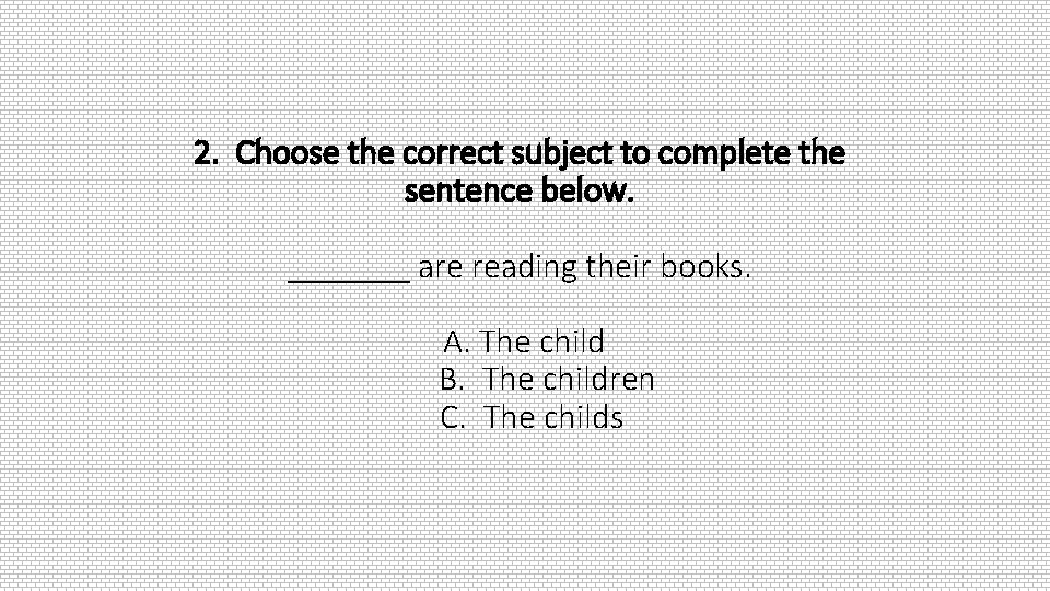 2. Choose the correct subject to complete the sentence below. _______ are reading their