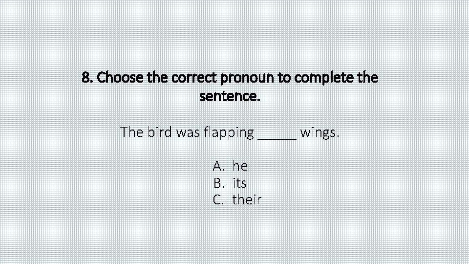8. Choose the correct pronoun to complete the sentence. The bird was flapping _____