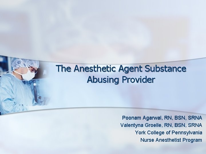 The Anesthetic Agent Substance Abusing Provider Poonam Agarwal, RN, BSN, SRNA Valentyna Groelle, RN,
