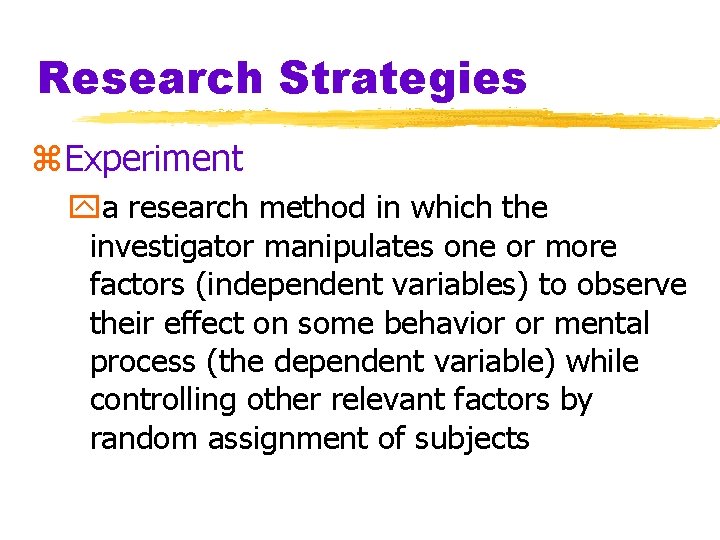 Research Strategies z. Experiment ya research method in which the investigator manipulates one or