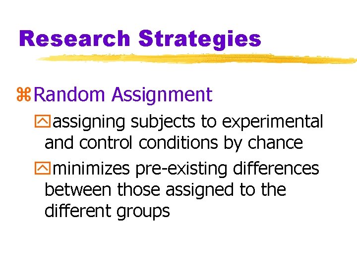 Research Strategies z. Random Assignment yassigning subjects to experimental and control conditions by chance