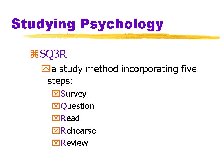 Studying Psychology z. SQ 3 R ya study method incorporating five steps: x. Survey
