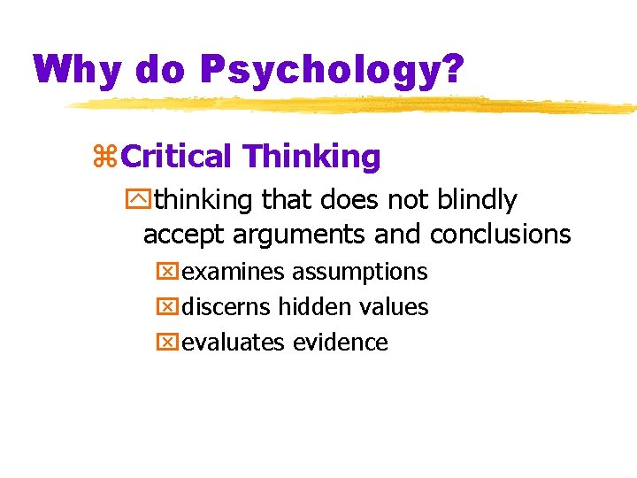 Why do Psychology? z. Critical Thinking ythinking that does not blindly accept arguments and