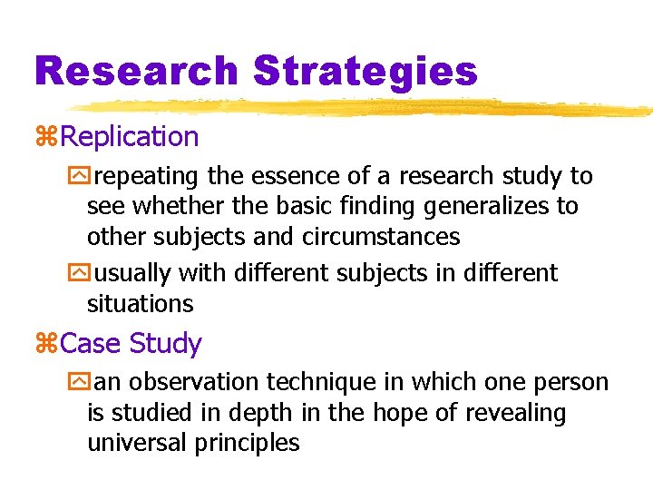 Research Strategies z. Replication yrepeating the essence of a research study to see whether