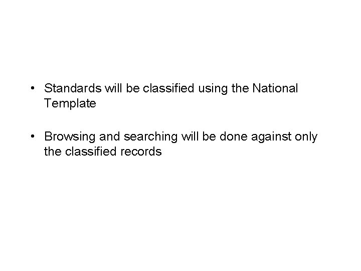  • Standards will be classified using the National Template • Browsing and searching