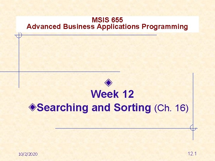 MSIS 655 Advanced Business Applications Programming Week 12 Searching and Sorting (Ch. 16) 10/2/2020