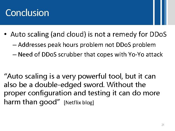 Conclusion • Auto scaling (and cloud) is not a remedy for DDo. S – Conclusion • Auto scaling (and cloud) is not a remedy for DDo. S –