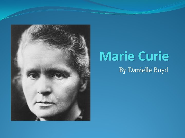 Marie Curie By Danielle Boyd 