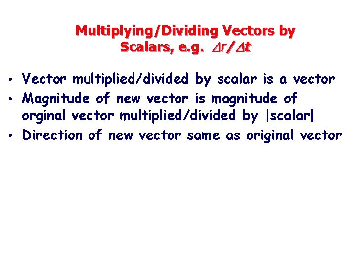 Multiplying/Dividing Vectors by Scalars, e. g. Dr/Dt Vector multiplied/divided by scalar is a vector