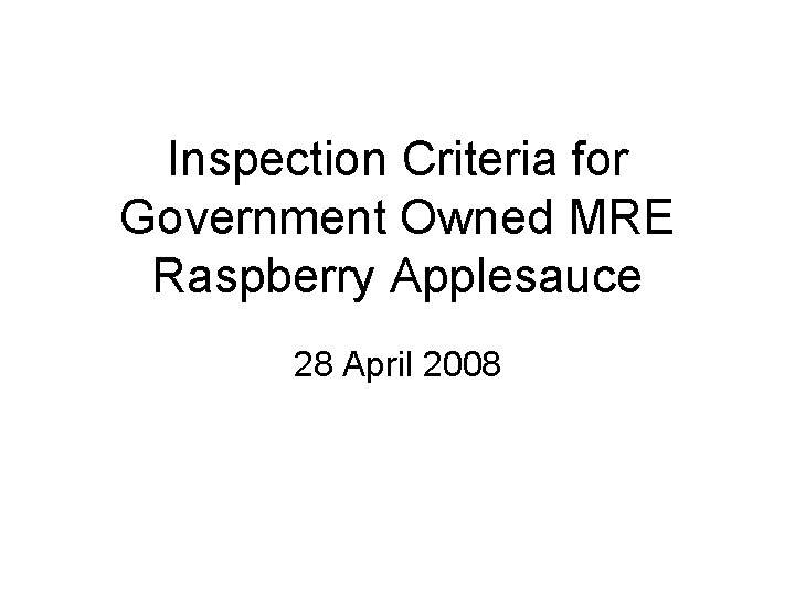 Inspection Criteria for Government Owned MRE Raspberry Applesauce 28 April 2008 