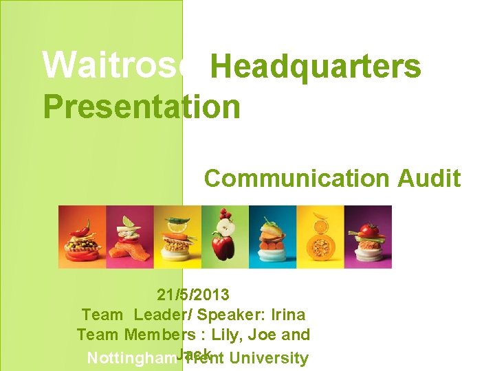 Waitrose Headquarters Presentation Communication Audit 21/5/2013 Team Leader/ Speaker: Irina Team Members : Lily, Waitrose Headquarters Presentation Communication Audit 21/5/2013 Team Leader/ Speaker: Irina Team Members : Lily,
