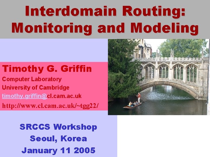 Interdomain Routing: Monitoring and Modeling Timothy G. Griffin Computer Laboratory University of Cambridge timothy.