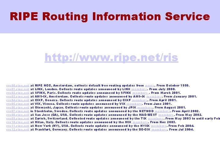 RIPE Routing Information Service http: //www. ripe. net/ris rrc 00. ripe. net rrc 01.
