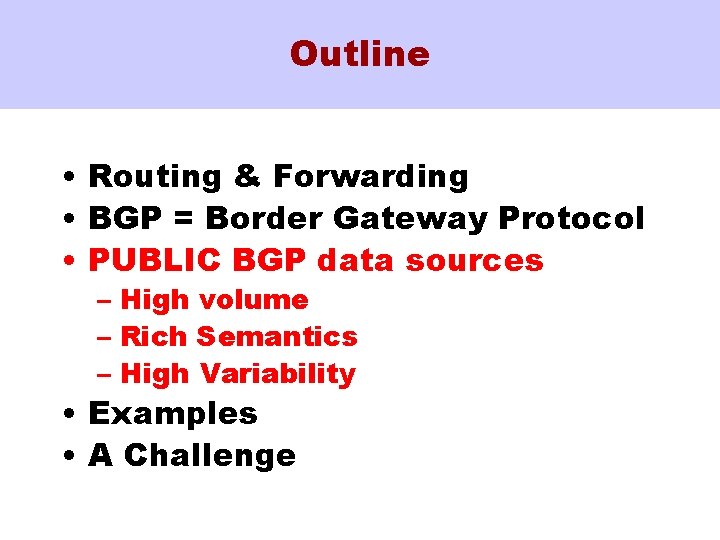 Outline • Routing & Forwarding • BGP = Border Gateway Protocol • PUBLIC BGP