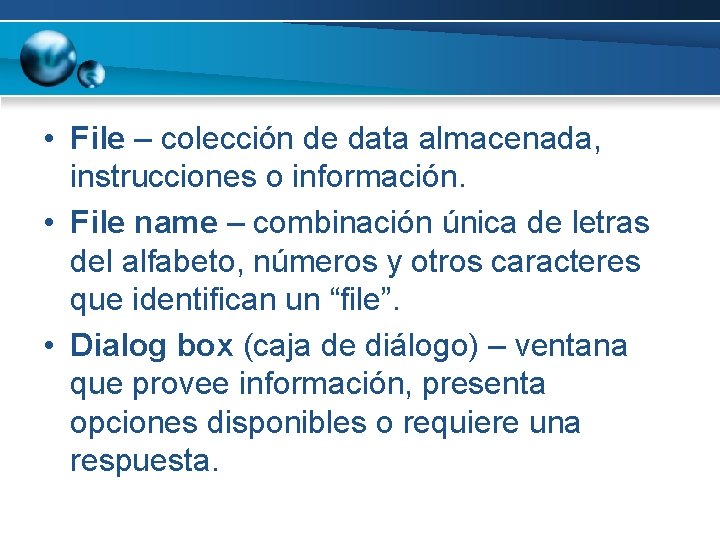  • File – colección de data almacenada, instrucciones o información. • File name