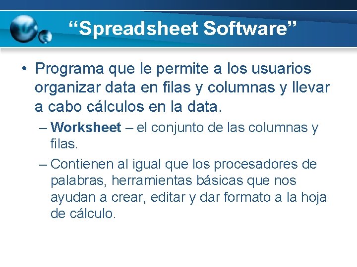 “Spreadsheet Software” • Programa que le permite a los usuarios organizar data en filas