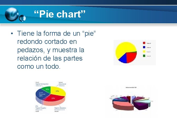 “Pie chart” • Tiene la forma de un “pie” redondo cortado en pedazos, y