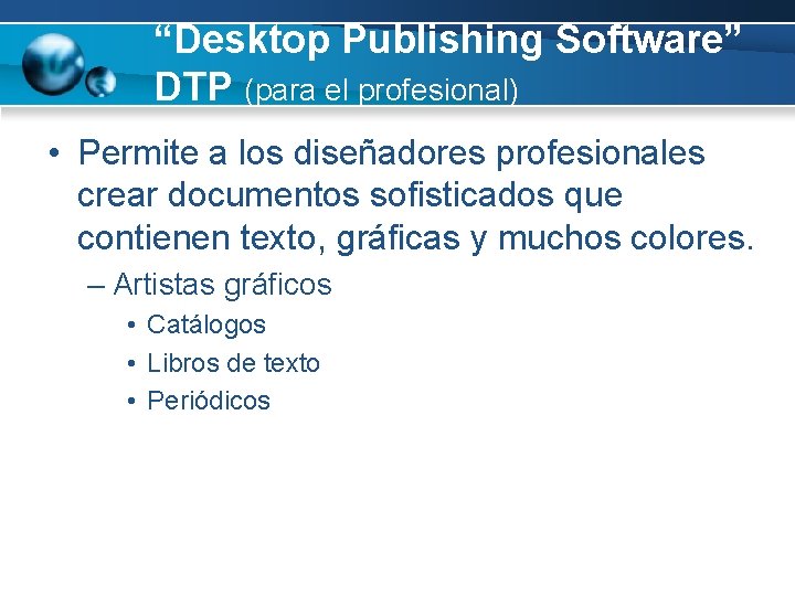 “Desktop Publishing Software” DTP (para el profesional) • Permite a los diseñadores profesionales crear