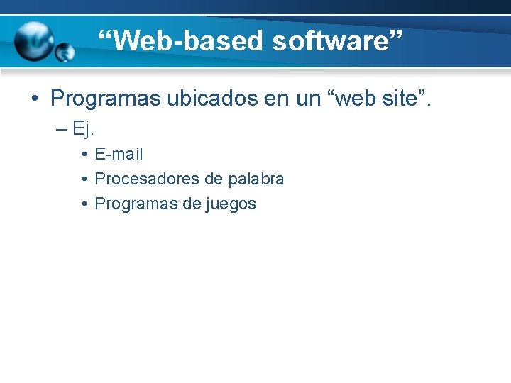 “Web-based software” • Programas ubicados en un “web site”. – Ej. • E-mail •