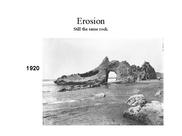 Erosion Still the same rock. 1920 