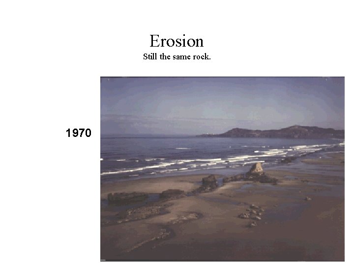 Erosion Still the same rock. 1970 