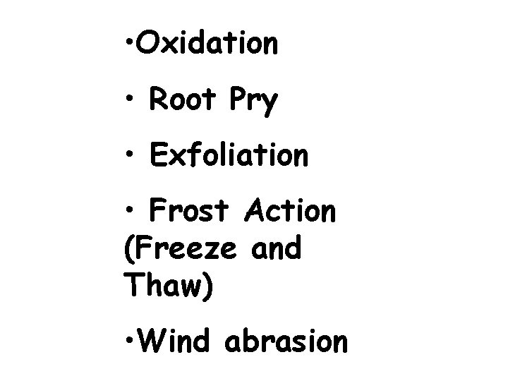  • Oxidation • Root Pry • Exfoliation • Frost Action (Freeze and Thaw)