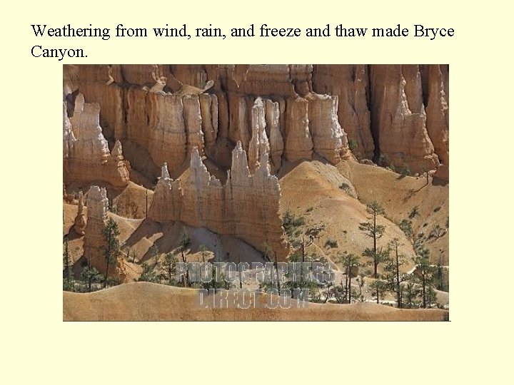 Weathering from wind, rain, and freeze and thaw made Bryce Canyon. 