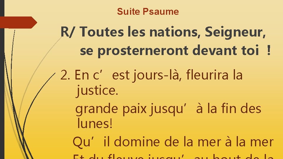 Suite Psaume R/ Toutes les nations, Seigneur, se prosterneront devant toi ! 2. En