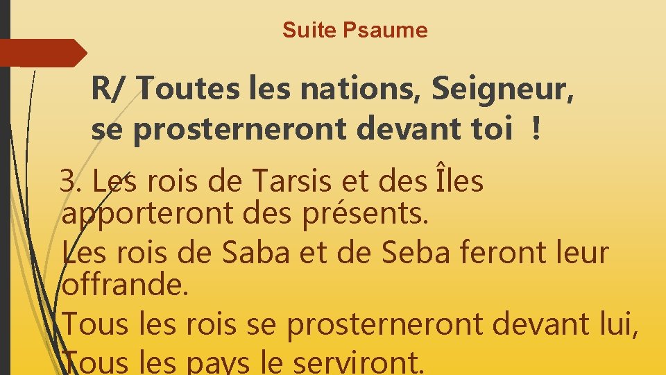 Suite Psaume R/ Toutes les nations, Seigneur, se prosterneront devant toi ! 3. Les