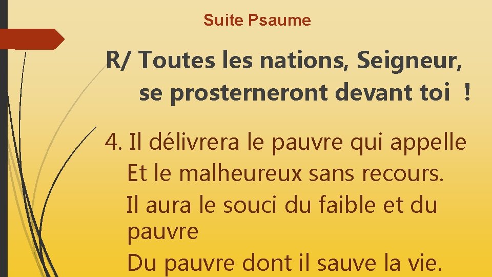 Suite Psaume R/ Toutes les nations, Seigneur, se prosterneront devant toi ! 4. Il