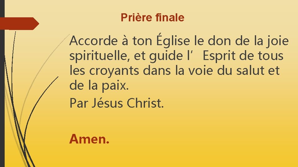 Prière finale Accorde à ton Église le don de la joie spirituelle, et guide