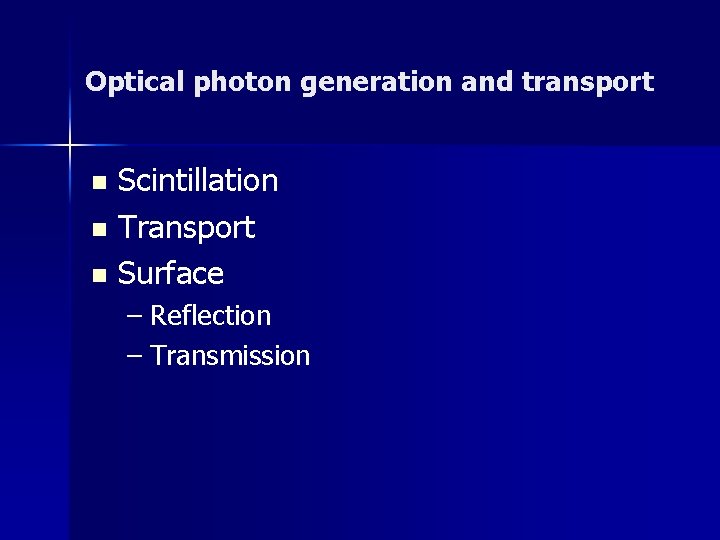 Optical photon generation and transport Scintillation n Transport n Surface n – Reflection –