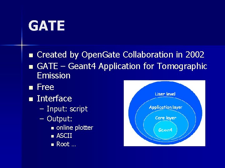GATE n n Created by Open. Gate Collaboration in 2002 GATE – Geant 4